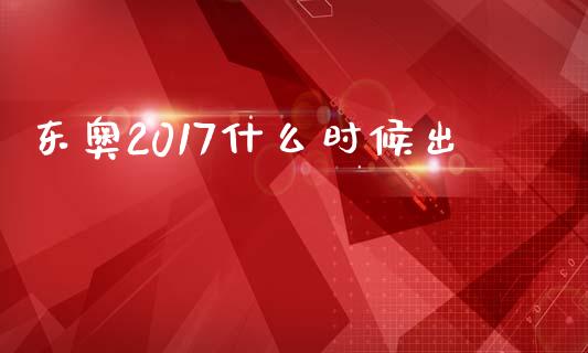 东奥2017什么时候出_https://cj.lansai.wang_会计问答_第1张