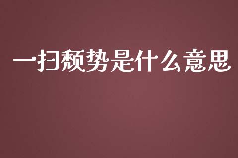 一扫颓势是什么意思_https://cj.lansai.wang_会计问答_第1张