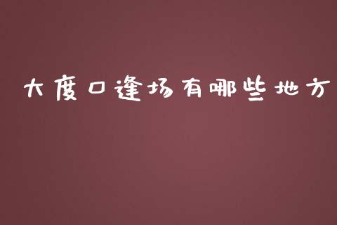 大度口逢场有哪些地方_https://cj.lansai.wang_金融问答_第1张