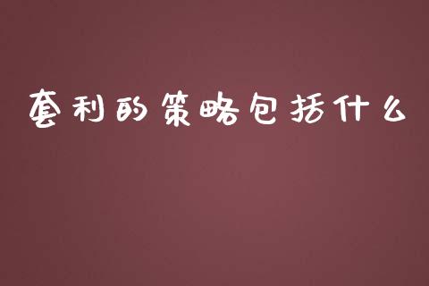 套利的策略包括什么_https://cj.lansai.wang_期货问答_第1张