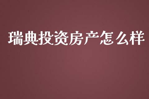 瑞典投资房产怎么样_https://cj.lansai.wang_保险问答_第1张