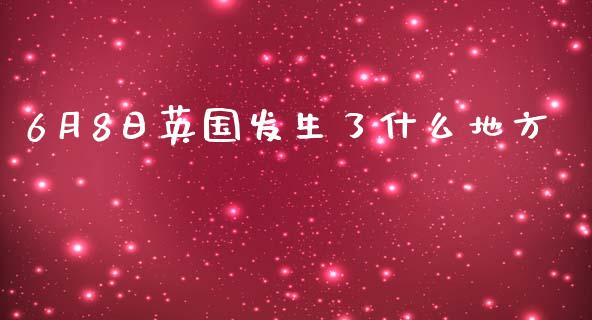 6月8日英国发生了什么地方_https://cj.lansai.wang_财经问答_第1张