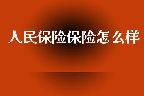 人民保险保险怎么样_https://cj.lansai.wang_保险问答_第1张