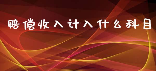 赔偿收入计入什么科目_https://cj.lansai.wang_会计问答_第1张