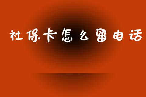 社保卡怎么留电话_https://cj.lansai.wang_保险问答_第1张