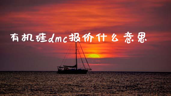 有机硅dmc报价什么意思_https://cj.lansai.wang_财经百问_第1张