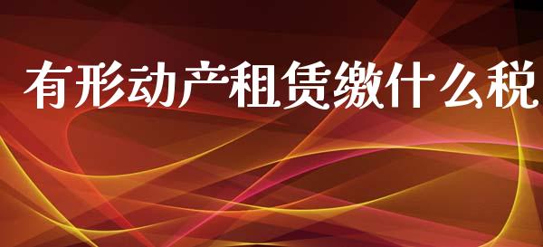 有形动产租赁缴什么税_https://cj.lansai.wang_会计问答_第1张