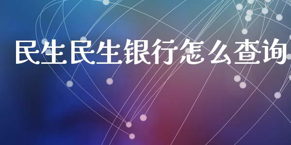 民生民生银行怎么查询_https://cj.lansai.wang_金融问答_第1张