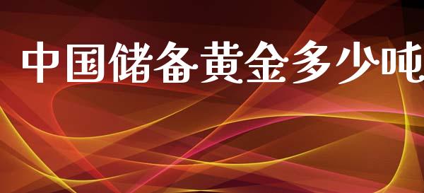 中国储备黄金多少吨_https://cj.lansai.wang_金融问答_第1张