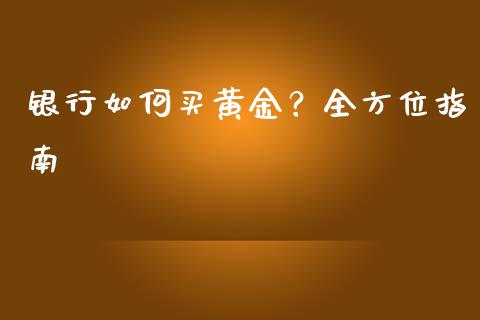 银行如何买黄金？全方位指南_https://cj.lansai.wang_财经百问_第1张