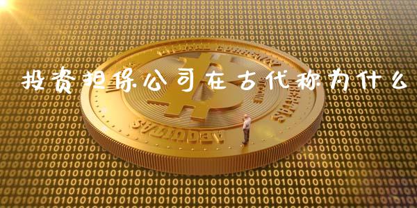 投资担保公司在古代称为什么_https://cj.lansai.wang_财经问答_第1张