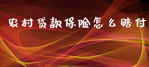 农村贷款保险怎么赔付_https://cj.lansai.wang_保险问答_第1张