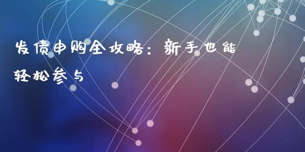 发债申购全攻略：新手也能轻松参与_https://cj.lansai.wang_理财问答_第1张