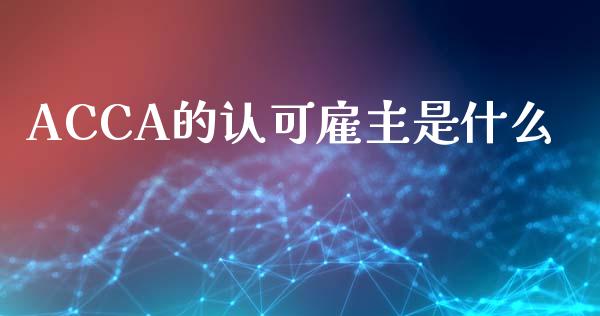 ACCA的认可雇主是什么_https://cj.lansai.wang_会计问答_第1张