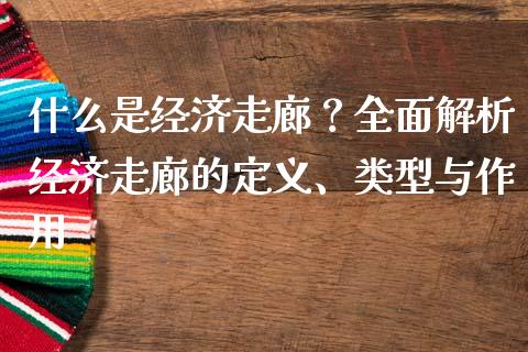 什么是经济走廊？全面解析经济走廊的定义、类型与作用_https://cj.lansai.wang_期货问答_第1张