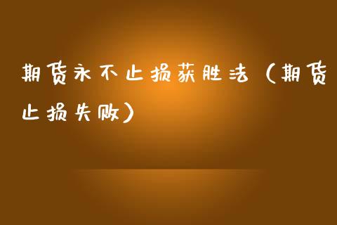 期货永不止损获胜法（期货止损失败）_https://cj.lansai.wang_财经百问_第1张