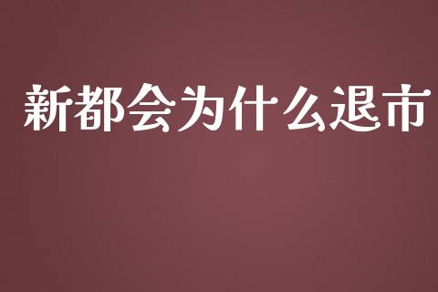 新都会为什么退市_https://cj.lansai.wang_股市问答_第1张